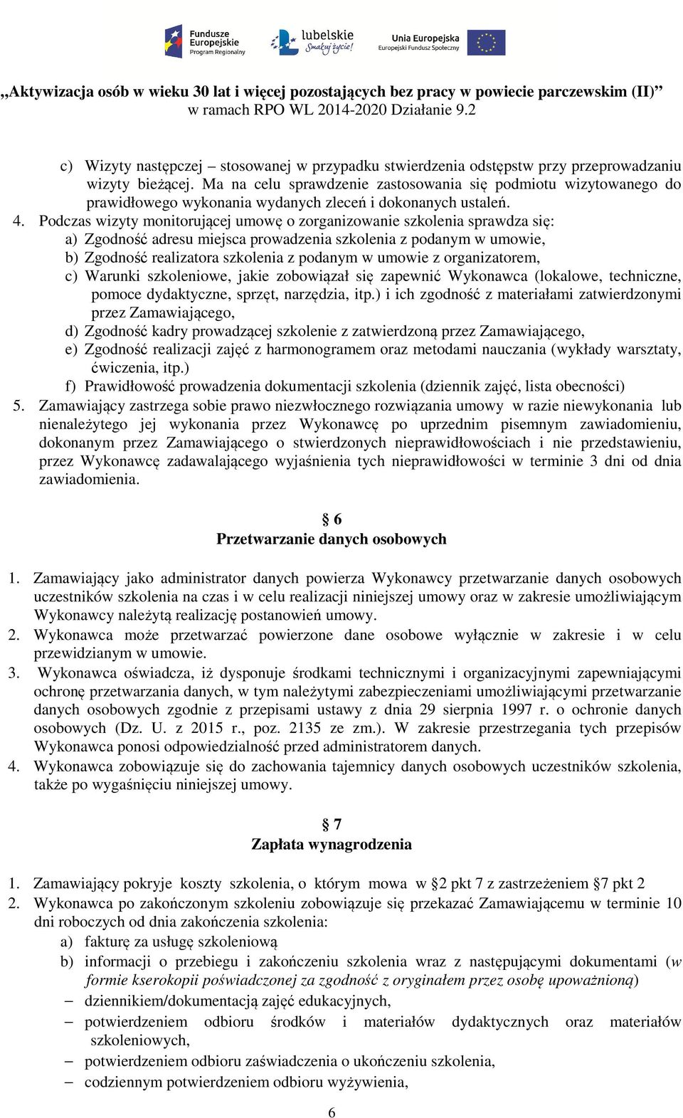 Podczas wizyty monitorującej umowę o zorganizowanie szkolenia sprawdza się: a) Zgodność adresu miejsca prowadzenia szkolenia z podanym w umowie, b) Zgodność realizatora szkolenia z podanym w umowie z