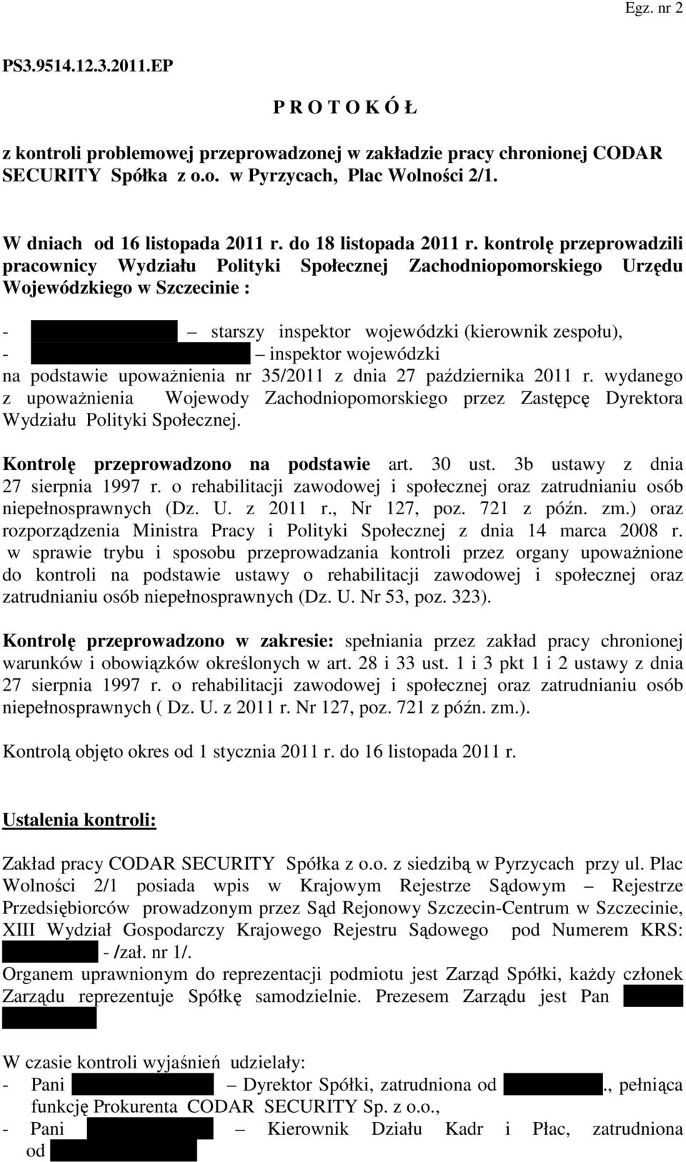 kontrolę przeprowadzili pracownicy Wydziału Polityki Społecznej Zachodniopomorskiego Urzędu Wojewódzkiego w Szczecinie : - Ewa Papierkowska starszy inspektor wojewódzki (kierownik zespołu), - Marta