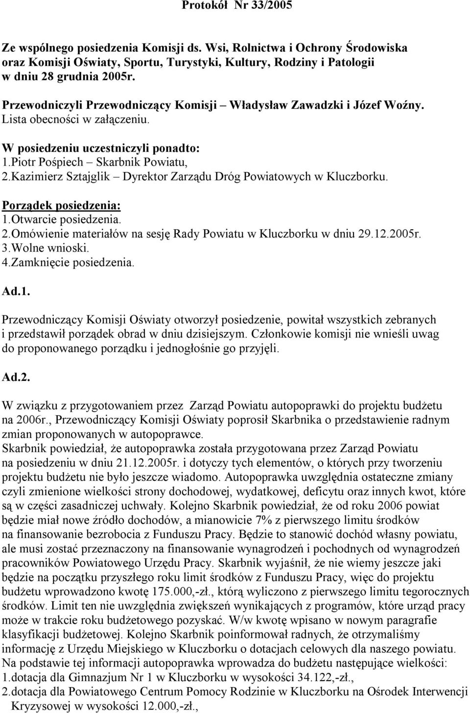 Kazimierz Sztajglik Dyrektor Zarządu Dróg Powiatowych w Kluczborku. Porządek posiedzenia: 1.Otwarcie posiedzenia. 2.Omówienie materiałów na sesję Rady Powiatu w Kluczborku w dniu 29.12.2005r. 3.
