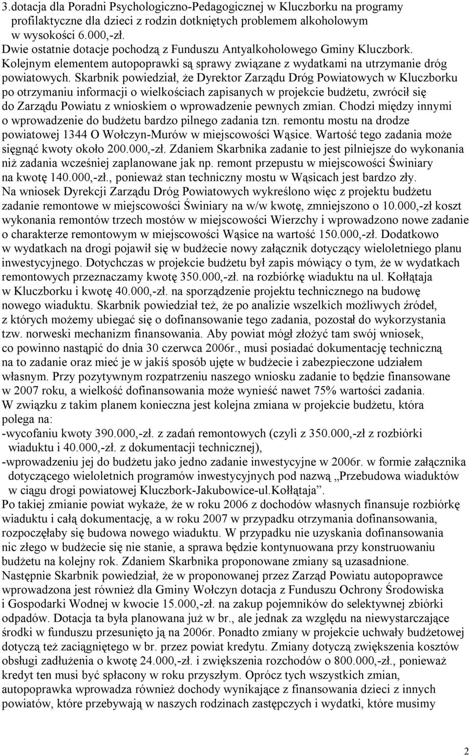 Skarbnik powiedział, że Dyrektor Zarządu Dróg Powiatowych w Kluczborku po otrzymaniu informacji o wielkościach zapisanych w projekcie budżetu, zwrócił się do Zarządu Powiatu z wnioskiem o