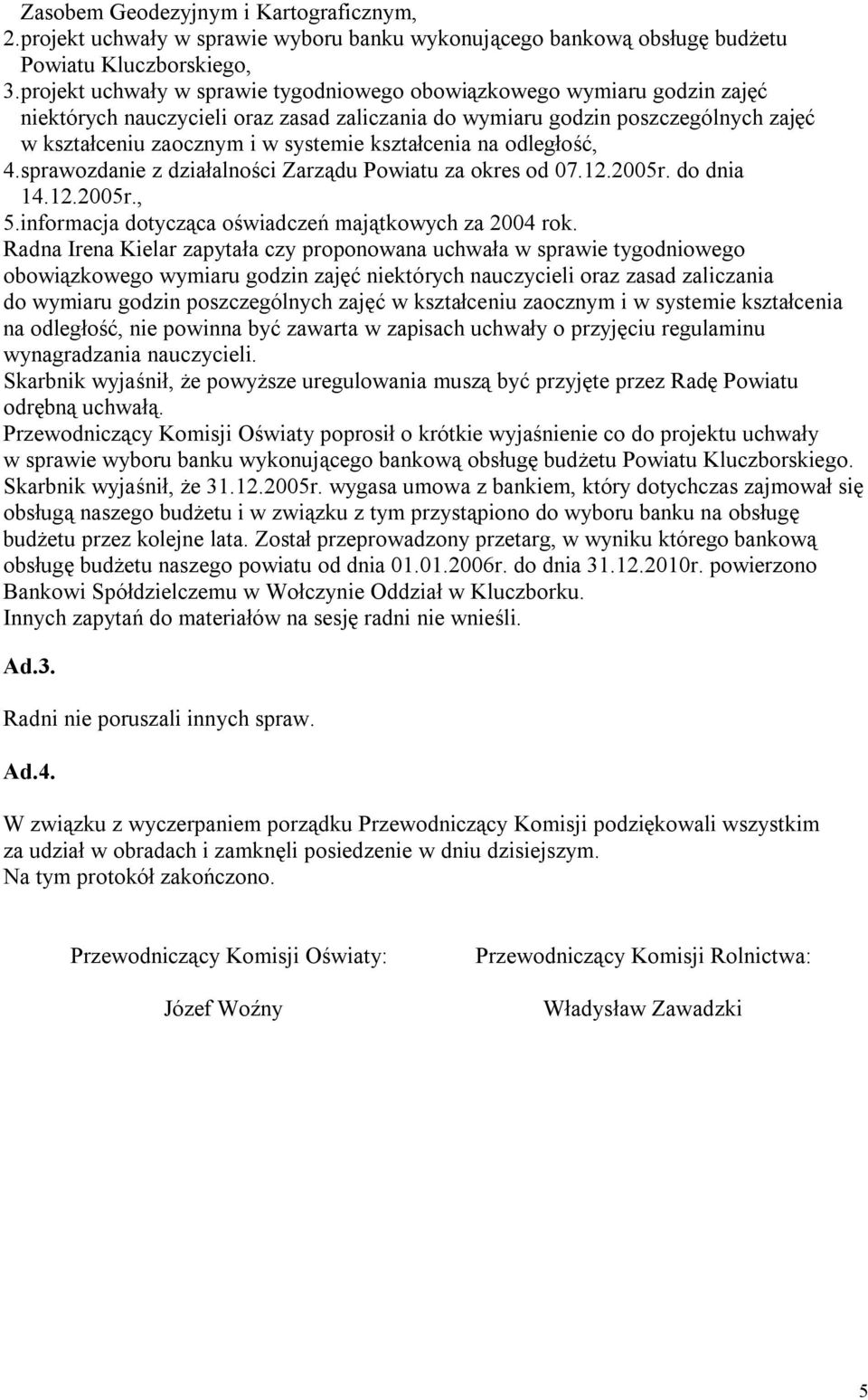 kształcenia na odległość, 4.sprawozdanie z działalności Zarządu Powiatu za okres od 07.12.2005r. do dnia 14.12.2005r., 5.informacja dotycząca oświadczeń majątkowych za 2004 rok.
