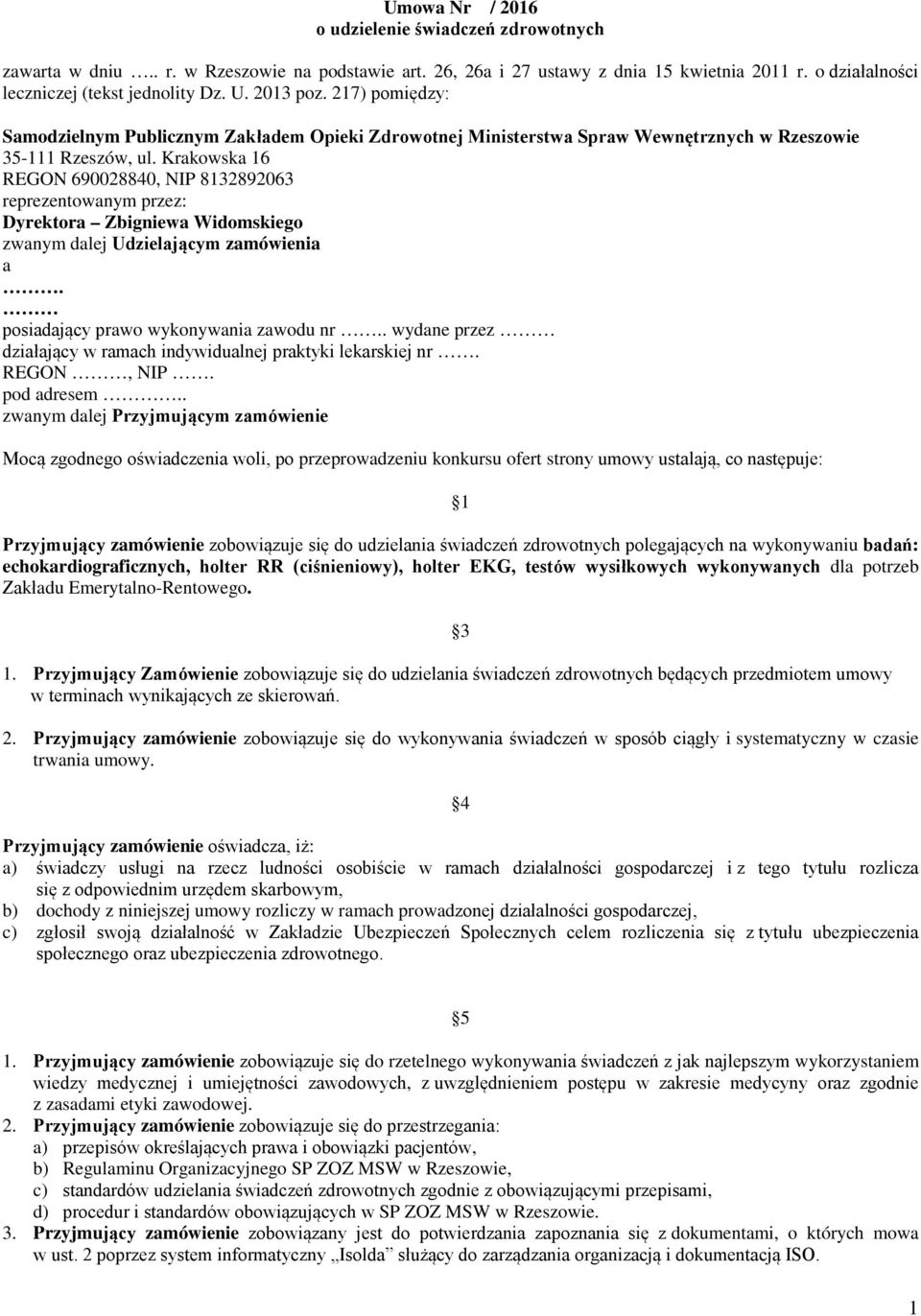 Krakowska 16 REGON 690028840, NIP 8132892063 reprezentowanym przez: Dyrektora Zbigniewa Widomskiego zwanym dalej Udzielającym zamówienia a. posiadający prawo wykonywania zawodu nr.