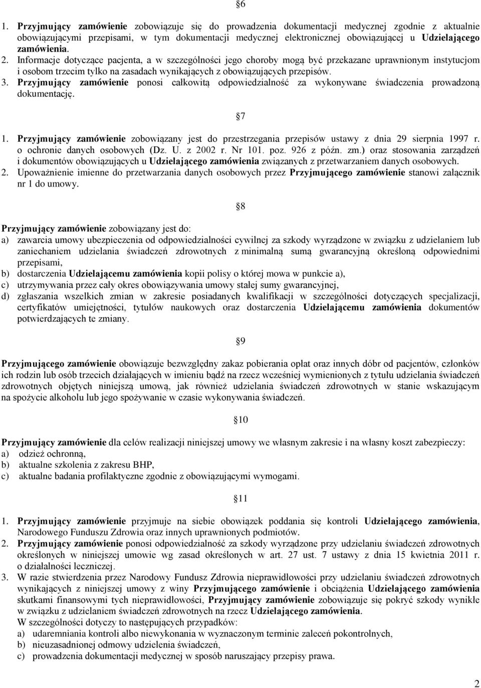 Informacje dotyczące pacjenta, a w szczególności jego choroby mogą być przekazane uprawnionym instytucjom i osobom trzecim tylko na zasadach wynikających z obowiązujących przepisów. 3.