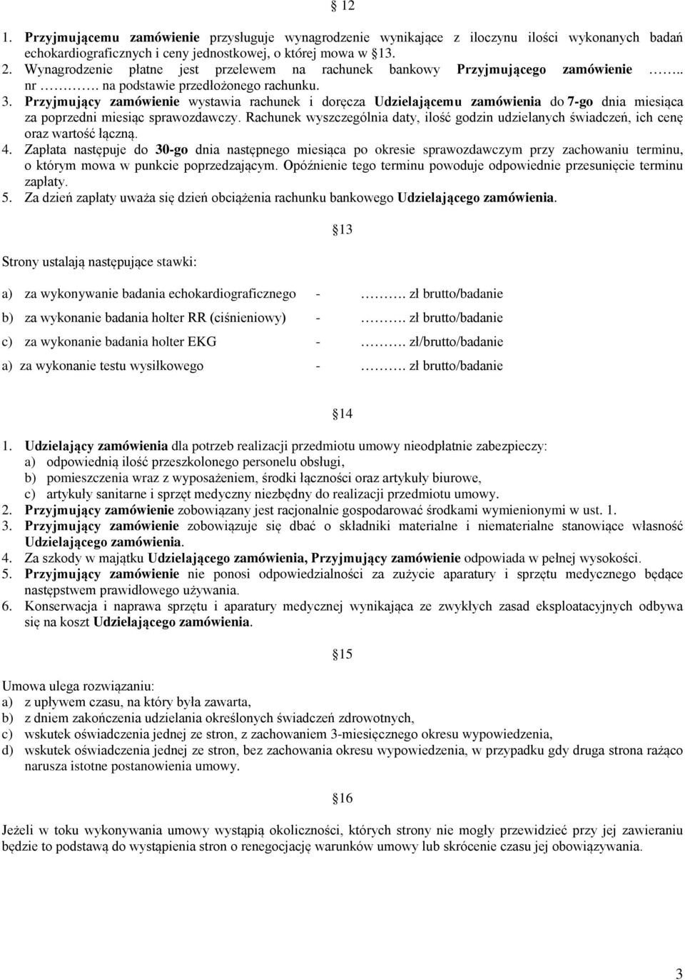 Przyjmujący zamówienie wystawia rachunek i doręcza Udzielającemu zamówienia do 7-go dnia miesiąca za poprzedni miesiąc sprawozdawczy.