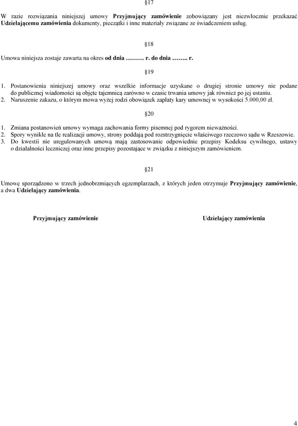 Postanowienia niniejszej umowy oraz wszelkie informacje uzyskane o drugiej stronie umowy nie podane do publicznej wiadomości są objęte tajemnicą zarówno w czasie trwania umowy jak również po jej