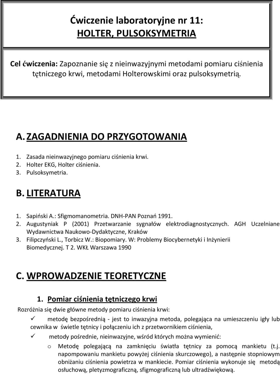 2. Augustyniak P (2001) Przetwarzanie sygnałów elektrodiagnostycznych. AGH Uczelniane Wydawnictwa Naukowo-Dydaktyczne, Kraków 3. Filipczyoski L., Torbicz W.: Biopomiary.