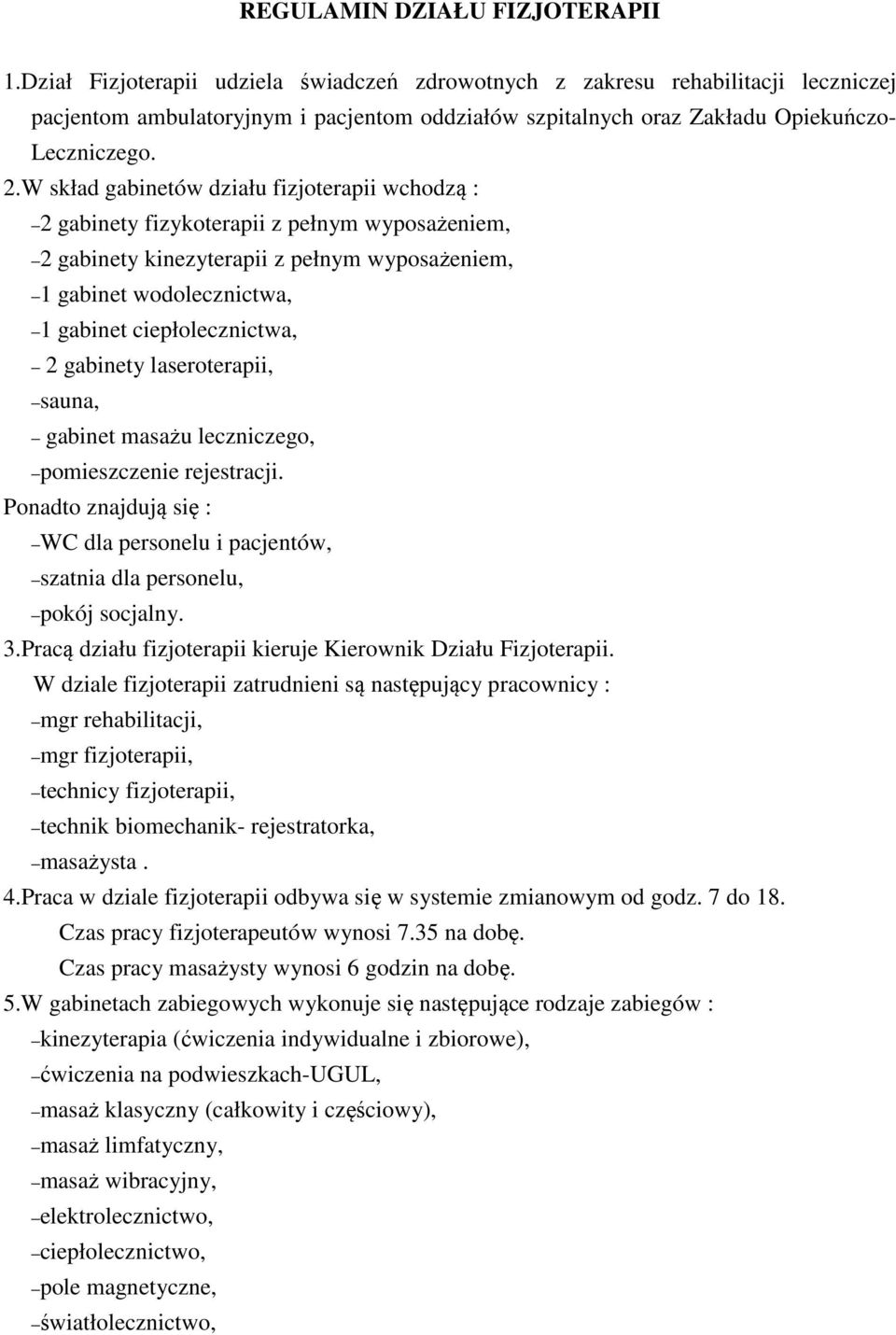 W skład gabinetów działu fizjoterapii wchodzą : 2 gabinety fizykoterapii z pełnym wyposażeniem, 2 gabinety kinezyterapii z pełnym wyposażeniem, 1 gabinet wodolecznictwa, 1 gabinet ciepłolecznictwa, 2