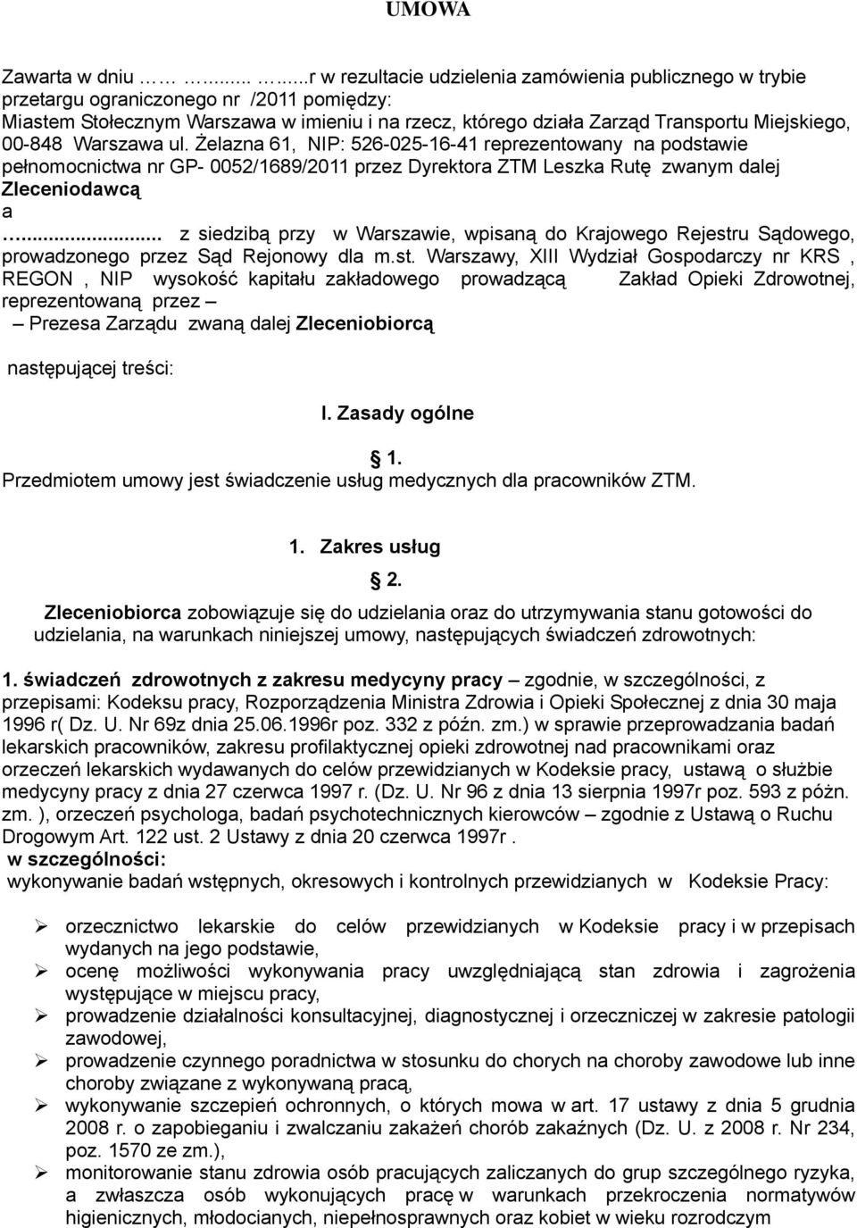 Miejskiego, 00-848 Warszawa ul. Żelazna 61, NIP: 526-025-16-41 reprezentowany na podstawie pełnomocnictwa nr GP- 0052/1689/2011 przez Dyrektora ZTM Leszka Rutę zwanym dalej Zleceniodawcą a.