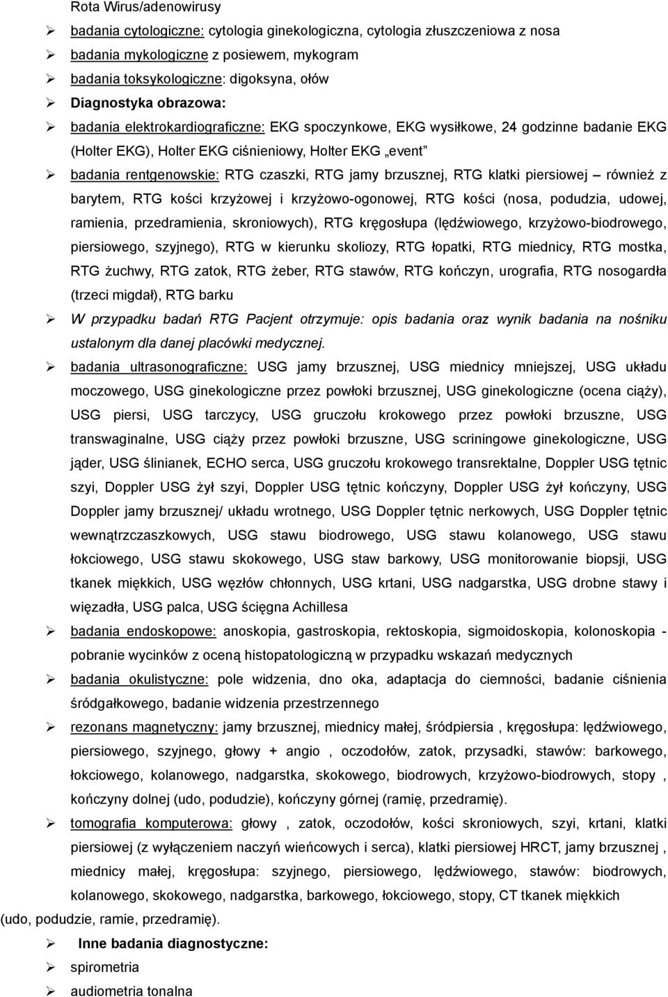 brzusznej, RTG klatki piersiowej również z barytem, RTG kości krzyżowej i krzyżowo-ogonowej, RTG kości (nosa, podudzia, udowej, ramienia, przedramienia, skroniowych), RTG kręgosłupa (lędźwiowego,