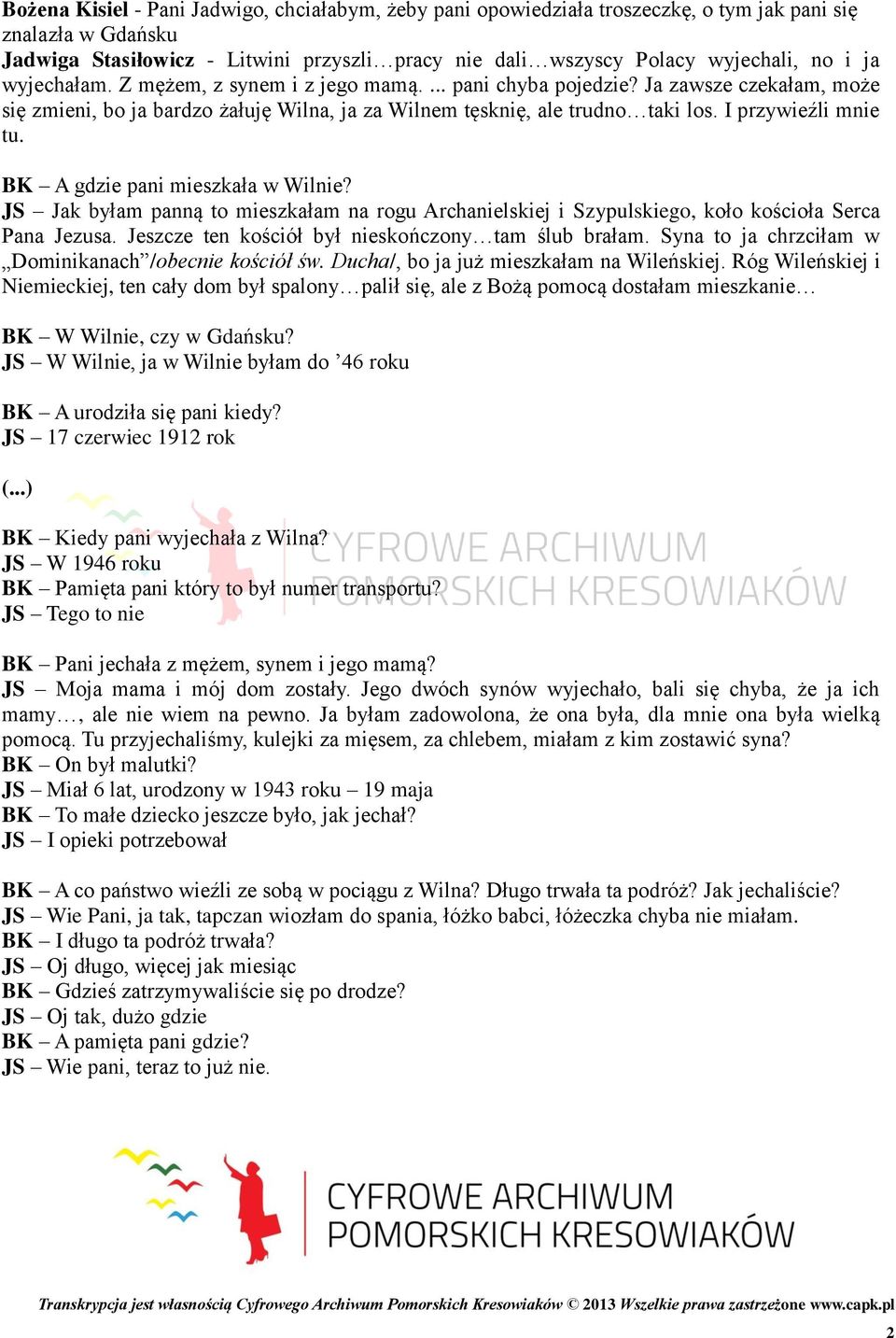 BK A gdzie pani mieszkała w Wilnie? JS Jak byłam panną to mieszkałam na rogu Archanielskiej i Szypulskiego, koło kościoła Serca Pana Jezusa. Jeszcze ten kościół był nieskończony tam ślub brałam.