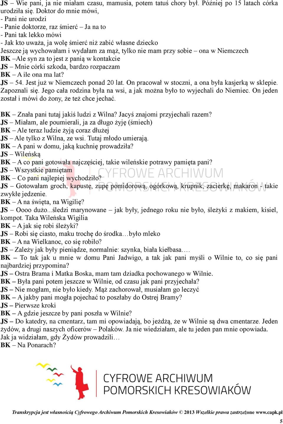 tylko nie mam przy sobie ona w Niemczech BK Ale syn za to jest z panią w kontakcie JS Mnie córki szkoda, bardzo rozpaczam BK A ile ona ma lat? JS 54. Jest już w Niemczech ponad 20 lat.