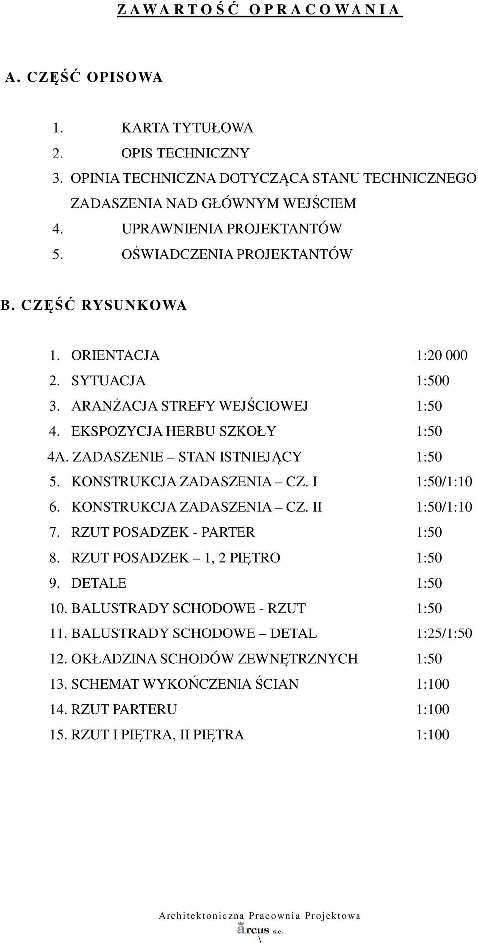 KONSTRUKCJA ZADASZENIA CZ. I 1:50/1:10 6. KONSTRUKCJA ZADASZENIA CZ. II 1:50/1:10 7. RZUT POSADZEK - PARTER 1:50 8. RZUT POSADZEK 1, 2 PIĘTRO 1:50 9. DETALE 1:50 10.