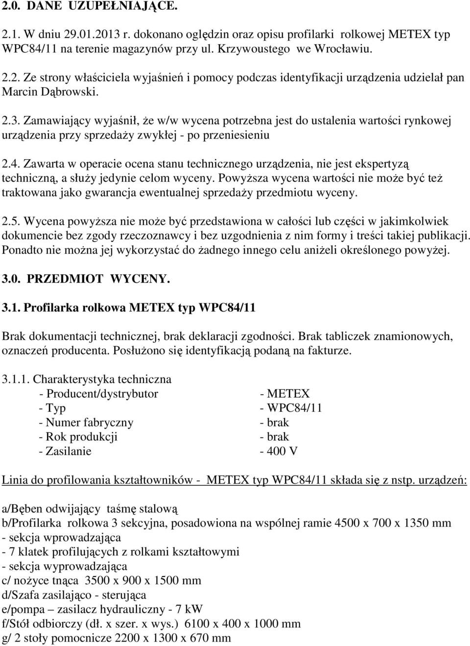 Zawarta w operacie ocena stanu technicznego urządzenia, nie jest ekspertyzą techniczną, a słuŝy jedynie celom wyceny.