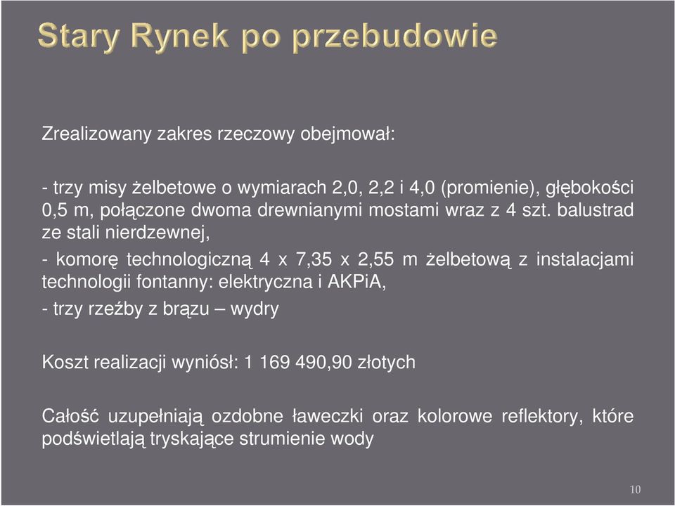 balustrad ze stali nierdzewnej, - komorę technologiczną 4 x 7,35 x 2,55 m Ŝelbetową z instalacjami technologii fontanny: