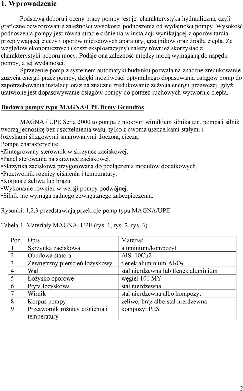 Ze względów ekonomicznych (koszt eksploatacyjny) należy również skorzystać z charakterystyki poboru mocy. Podaje ona zależność między mocą wymaganą do napędu pompy, a jej wydajności.