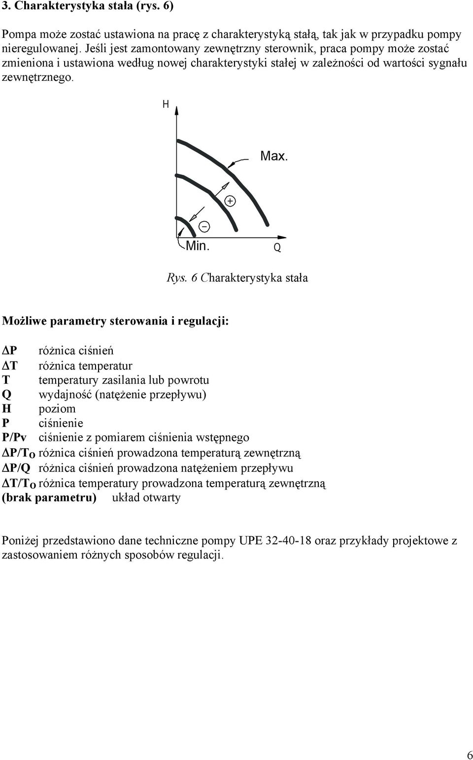 6 Charakterystyka stała Możliwe parametry sterowania i regulacji: P różnica ciśnień T różnica temperatur T temperatury zasilania lub powrotu Q wydajność (natężenie przepływu) H poziom P ciśnienie