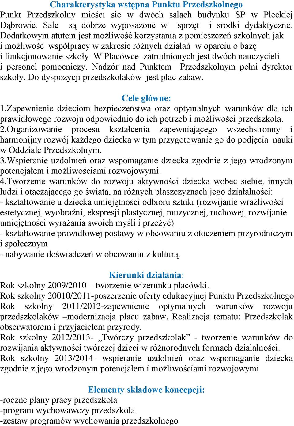 W Placówce zatrudnionych jest dwóch nauczycieli i personel pomocniczy. Nadzór nad Punktem Przedszkolnym pełni dyrektor szkoły. Do dyspozycji przedszkolaków jest plac zabaw. Cele główne: 1.