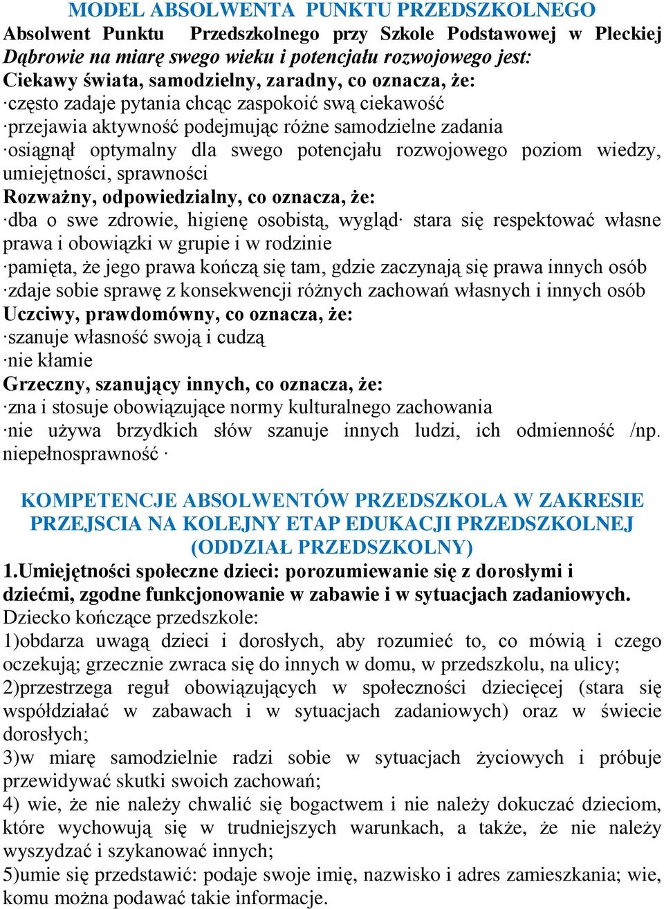 wiedzy, umiejętności, sprawności Rozważny, odpowiedzialny, co oznacza, że: dba o swe zdrowie, higienę osobistą, wygląd stara się respektować własne prawa i obowiązki w grupie i w rodzinie pamięta, że