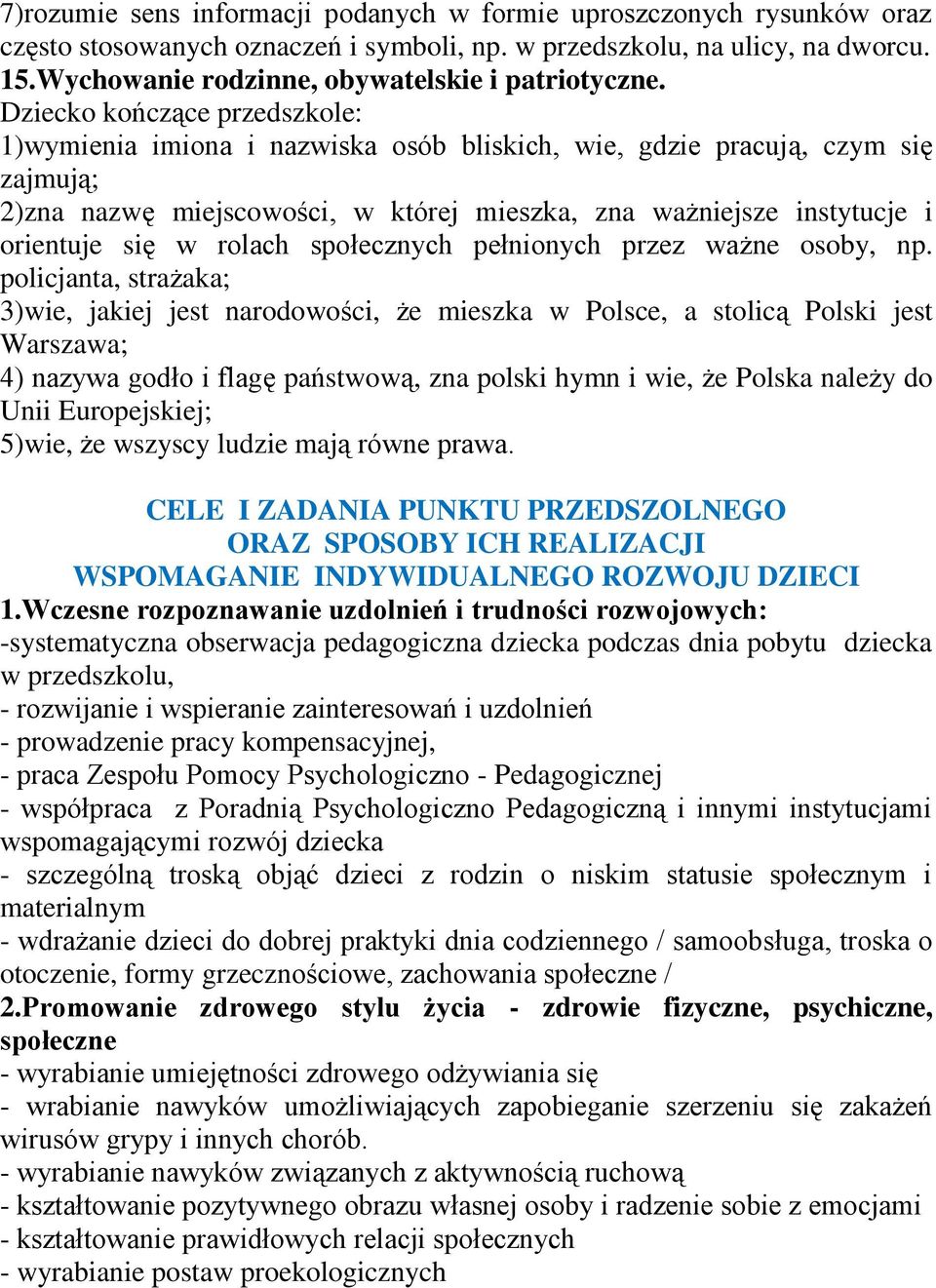 1)wymienia imiona i nazwiska osób bliskich, wie, gdzie pracują, czym się zajmują; 2)zna nazwę miejscowości, w której mieszka, zna ważniejsze instytucje i orientuje się w rolach społecznych pełnionych