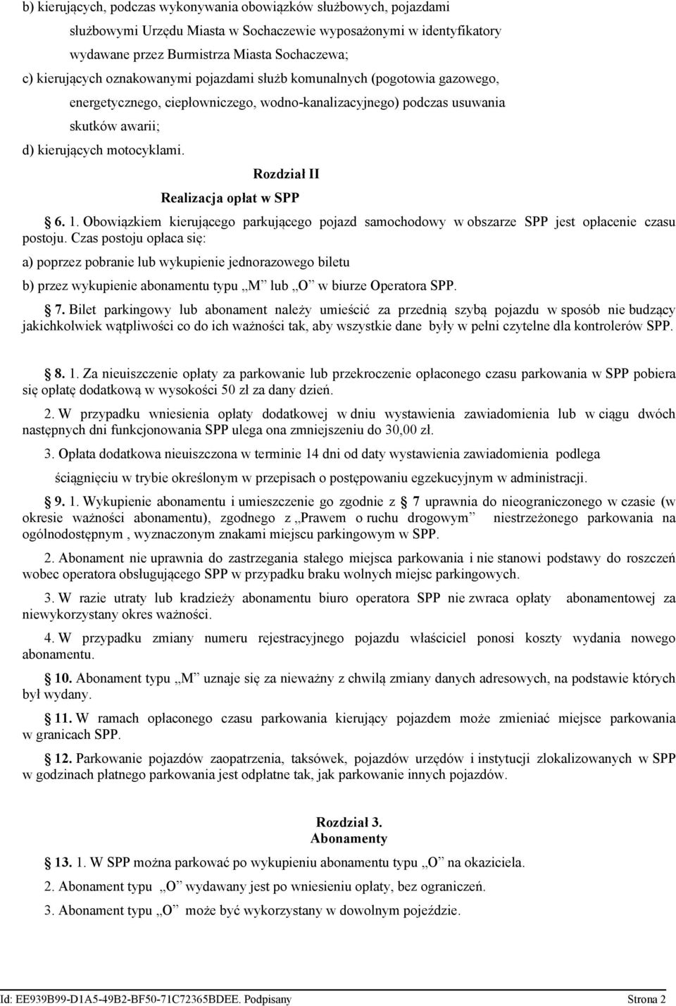 Rozdział II Realizacja opłat w SPP 6. 1. Obowiązkiem kierującego parkującego pojazd samochodowy w obszarze SPP jest opłacenie czasu postoju.