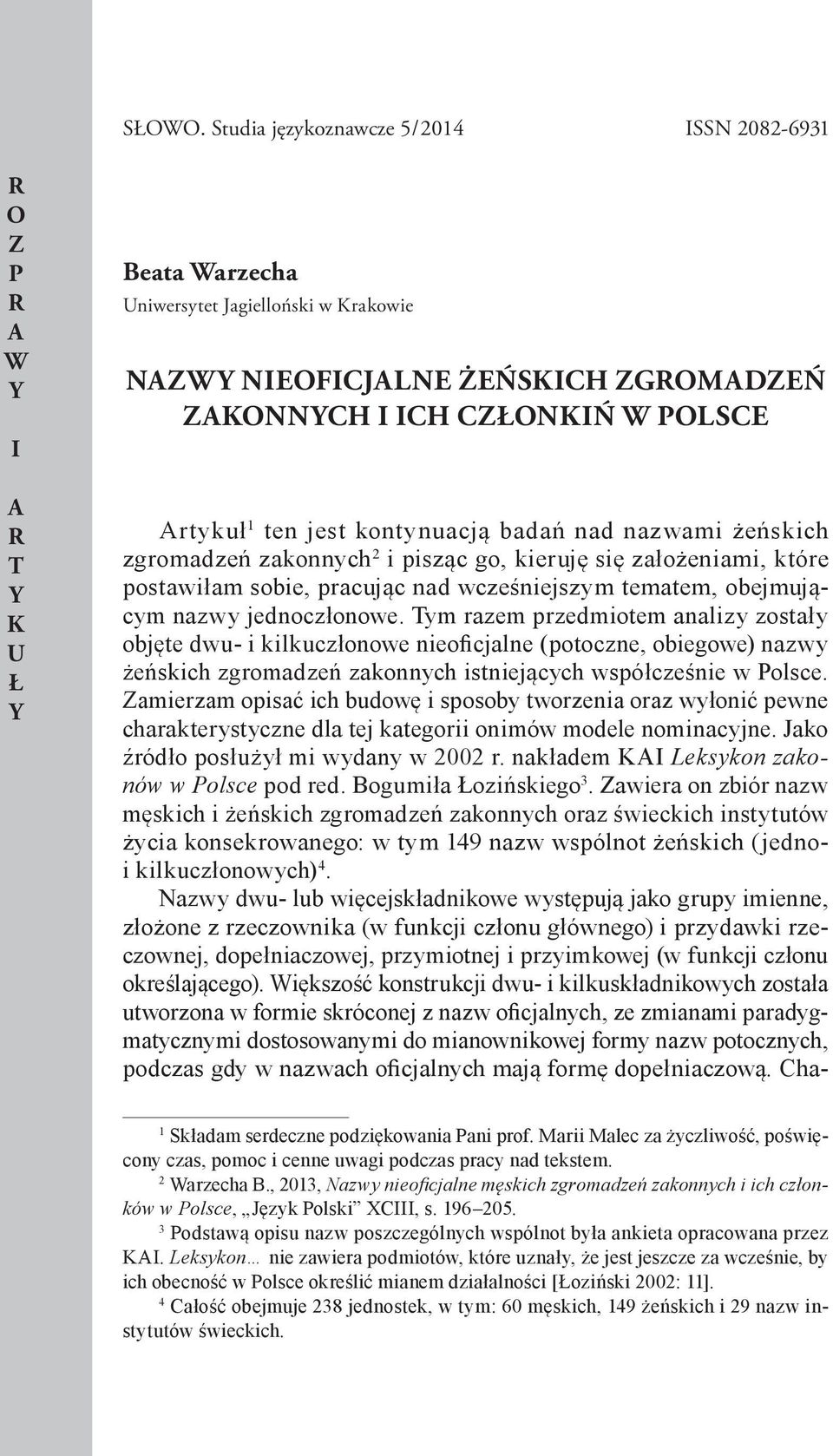 POLSCE Artykuł 1 ten jest kontynuacją badań nad nazwami żeńskich zgromadzeń zakonnych 2 i pisząc go, kieruję się założeniami, które postawiłam sobie, pracując nad wcześniejszym tematem, obejmującym