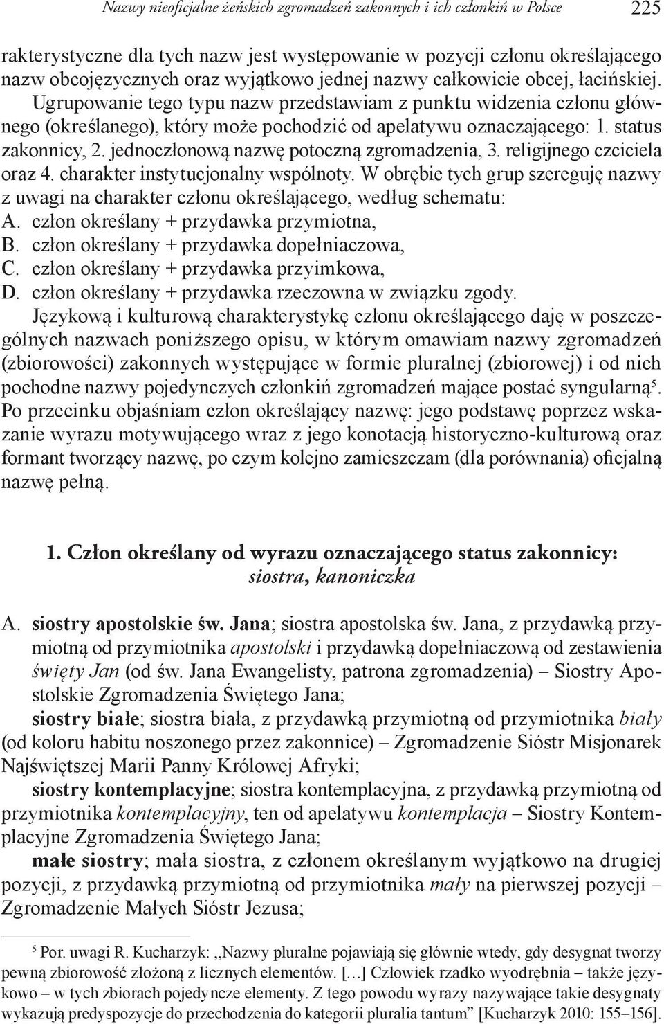 jednoczłonową nazwę potoczną zgromadzenia, 3. religijnego czciciela oraz 4. charakter instytucjonalny wspólnoty.