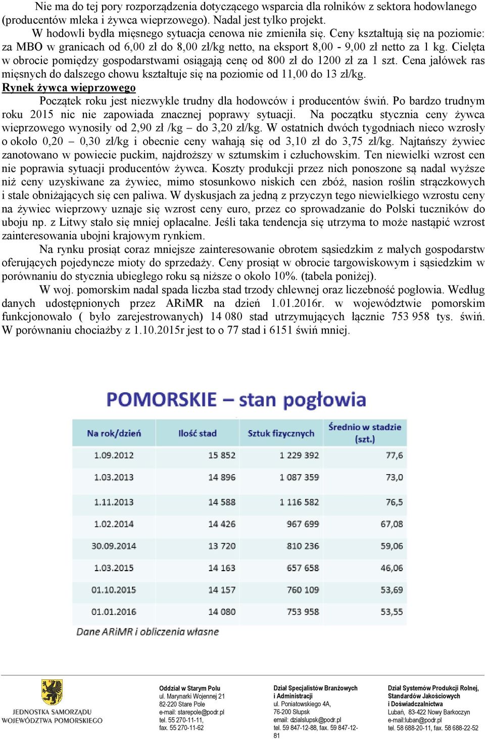 Cielęta w obrocie pomiędzy gospodarstwami osiągają cenę od 800 zł do 1200 zł za 1 szt. Cena jałówek ras mięsnych do dalszego chowu kształtuje się na poziomie od 11,00 do 13 zł/kg.