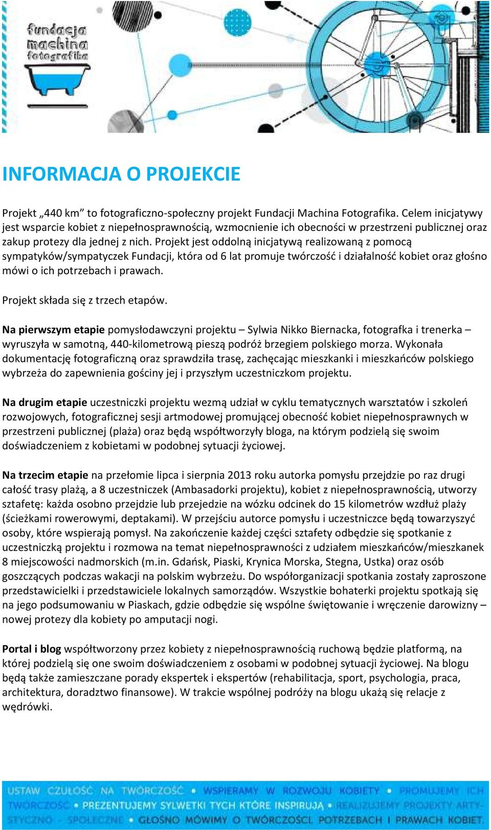 Projekt jest oddolną inicjatywą realizowaną z pomocą sympatyków/sympatyczek Fundacji, która od 6 lat promuje twórczość i działalność kobiet oraz głośno mówi o ich potrzebach i prawach.