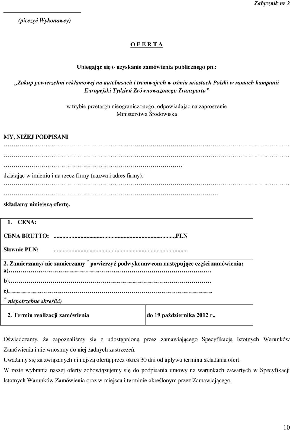 zaproszenie Ministerstwa Środowiska MY, NIŻEJ PODPISANI działając w imieniu i na rzecz firmy (nazwa i adres firmy): składamy niniejszą ofertę. 1. CENA: CENA BRUTTO:...PLN Słownie PLN:... 2.