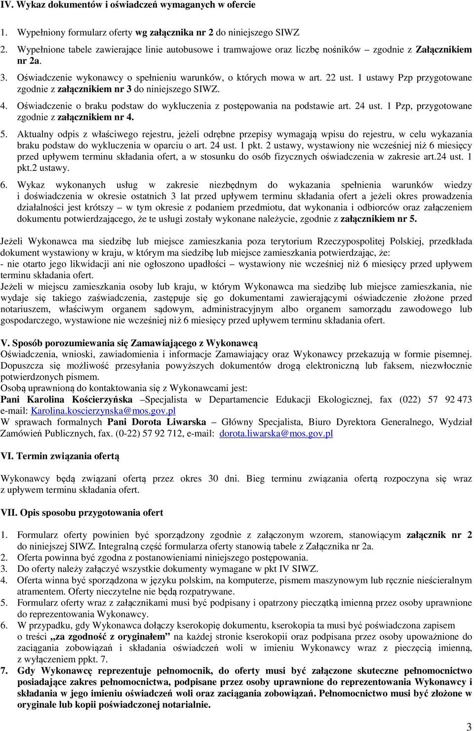 1 ustawy Pzp przygotowane zgodnie z załącznikiem nr 3 do niniejszego SIWZ. 4. Oświadczenie o braku podstaw do wykluczenia z postępowania na podstawie art. 24 ust.