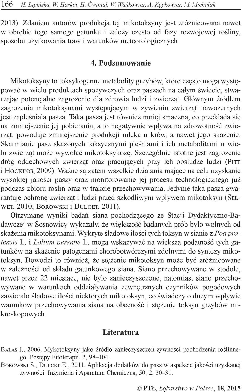 Podsumowanie Mikotoksyny to toksykogenne metabolity grzybów, które często mogą występować w wielu produktach spożywczych oraz paszach na całym świecie, stwarzając potencjalne zagrożenie dla zdrowia