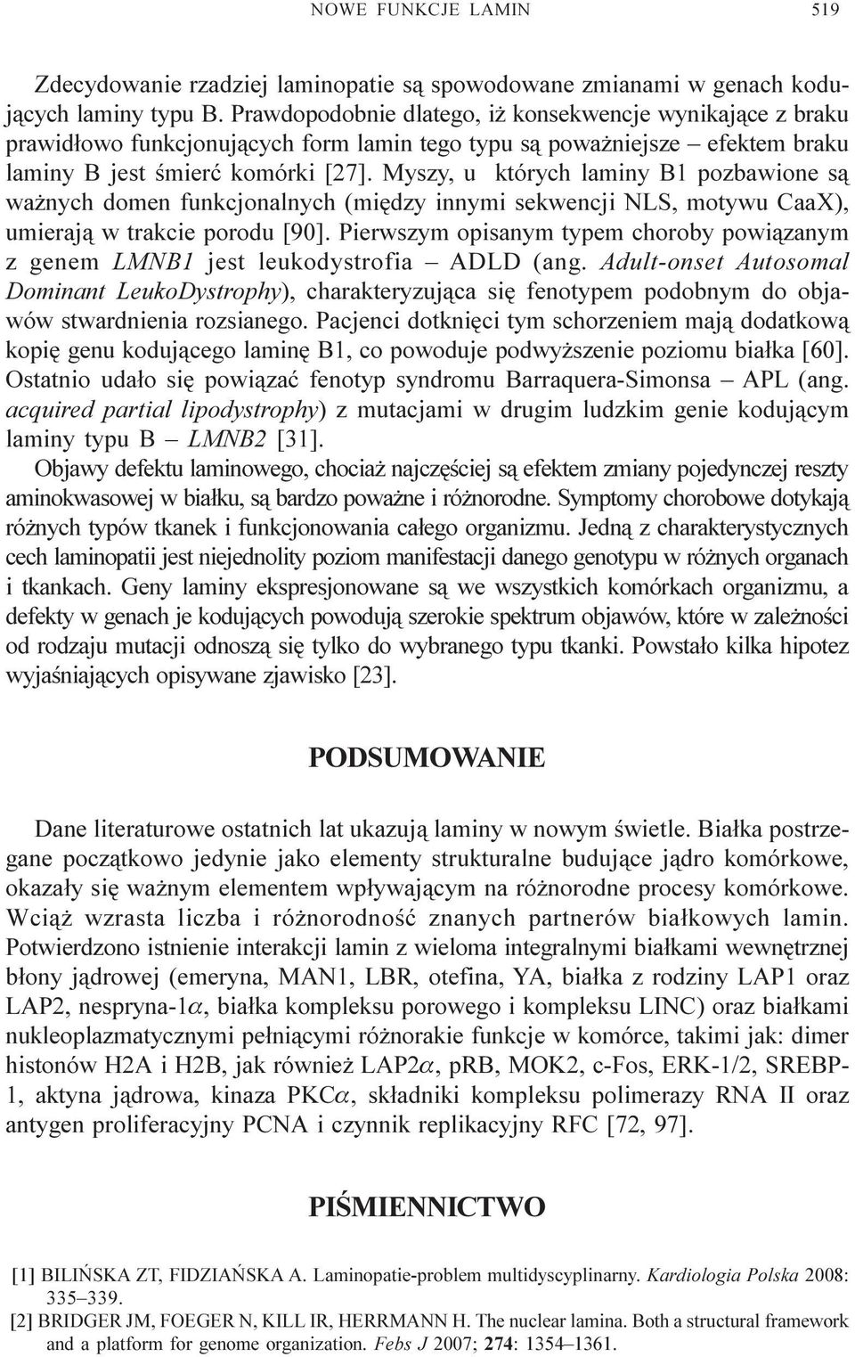 Myszy, u których laminy B1 pozbawione s¹ wa nych domen funkcjonalnych (miêdzy innymi sekwencji NLS, motywu CaaX), umieraj¹ w trakcie porodu [90].