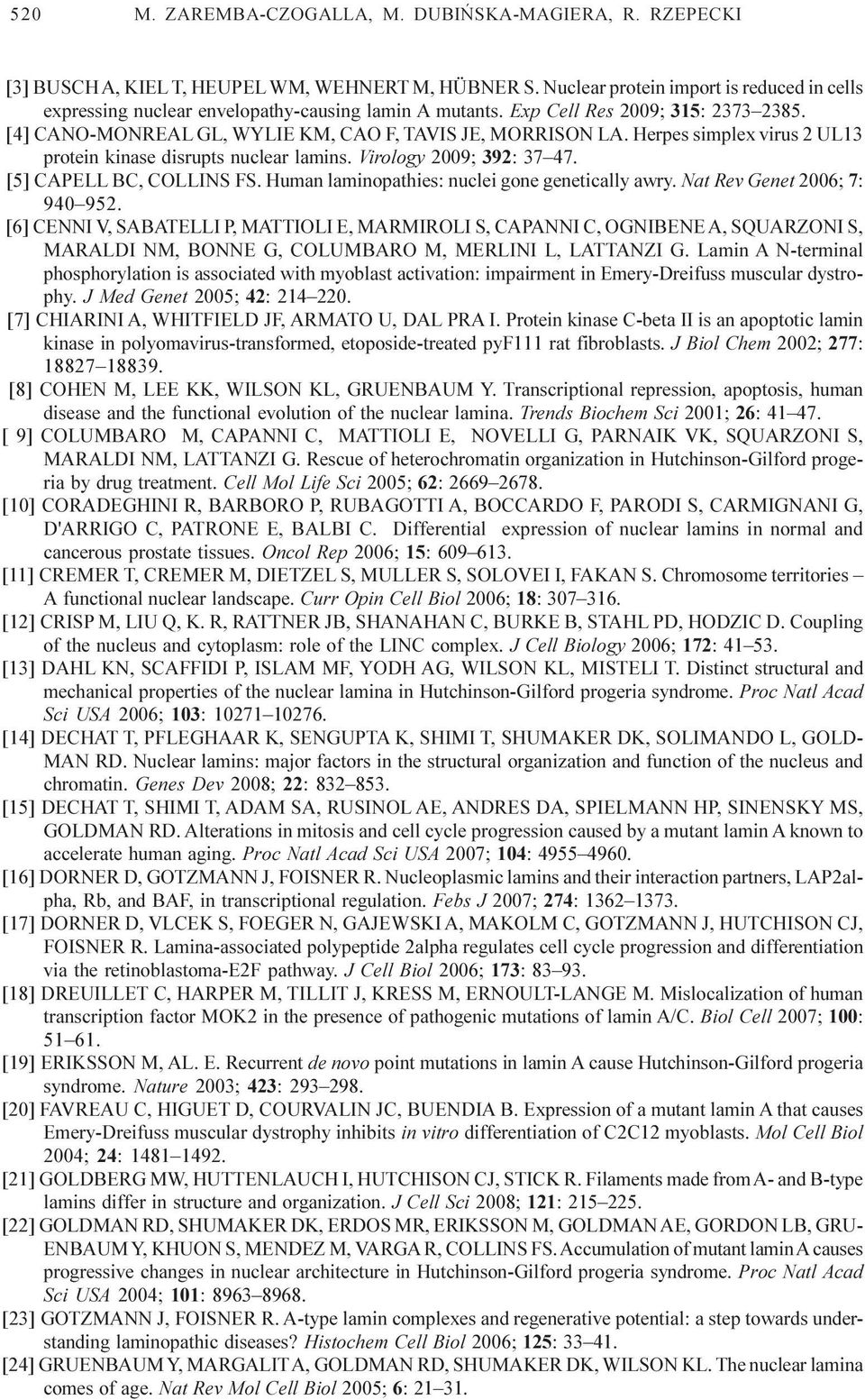 Herpes simplex virus 2 UL13 protein kinase disrupts nuclear lamins. Virology 2009; 392: 37 47. [5] CAPELL BC, COLLINS FS. Human laminopathies: nuclei gone genetically awry.