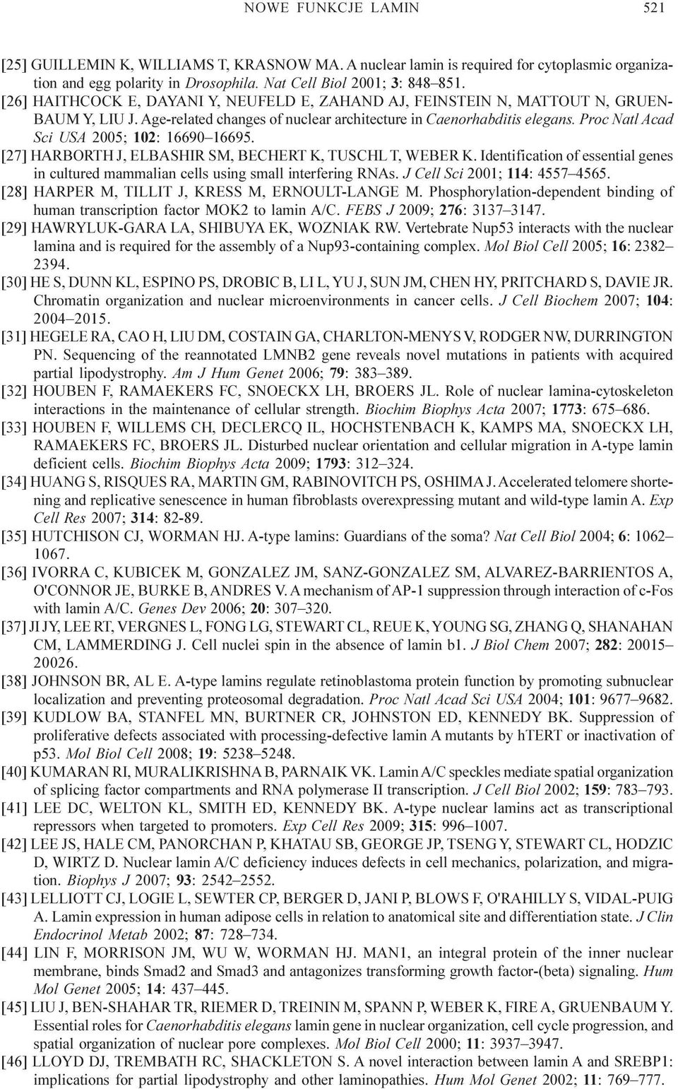 Proc Natl Acad Sci USA 2005; 102: 16690 16695. [27] HARBORTH J, ELBASHIR SM, BECHERT K, TUSCHL T, WEBER K. Identification of essential genes in cultured mammalian cells using small interfering RNAs.