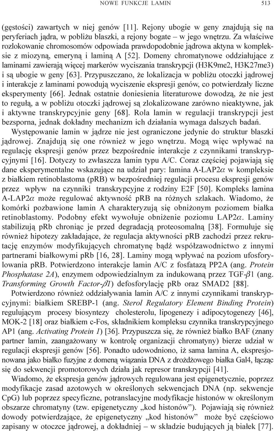 Domeny chromatynowe oddzia³uj¹ce z laminami zawieraj¹ wiêcej markerów wyciszania transkrypcji (H3K9me2, H3K27me3) i s¹ ubogie w geny [63].