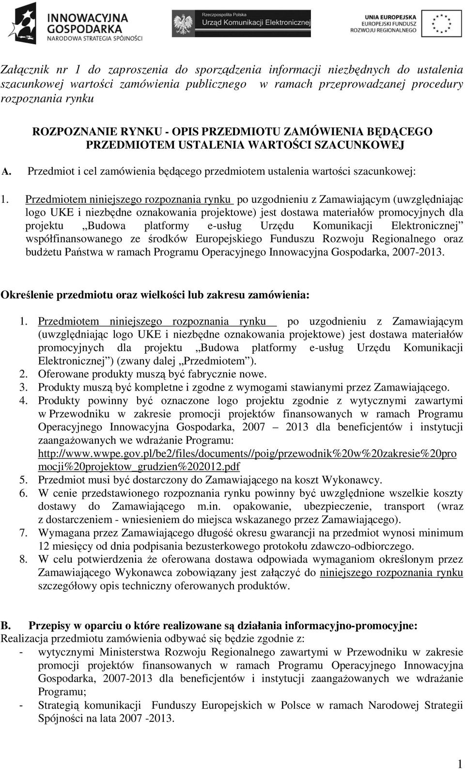 Przedmiotem niniejszego rozpoznania rynku po uzgodnieniu z Zamawiającym (uwzględniając logo UKE i niezbędne oznakowania projektowe) jest dostawa materiałów promocyjnych dla projektu Budowa platformy