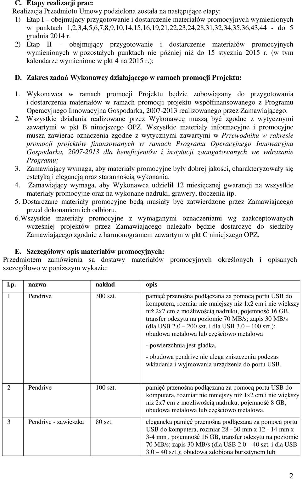 2) Etap II obejmujący przygotowanie i dostarczenie materiałów promocyjnych wymienionych w pozostałych punktach nie później niŝ do 15 stycznia 2015 r. (w tym kalendarze wymienione w pkt 4 na 2015 r.