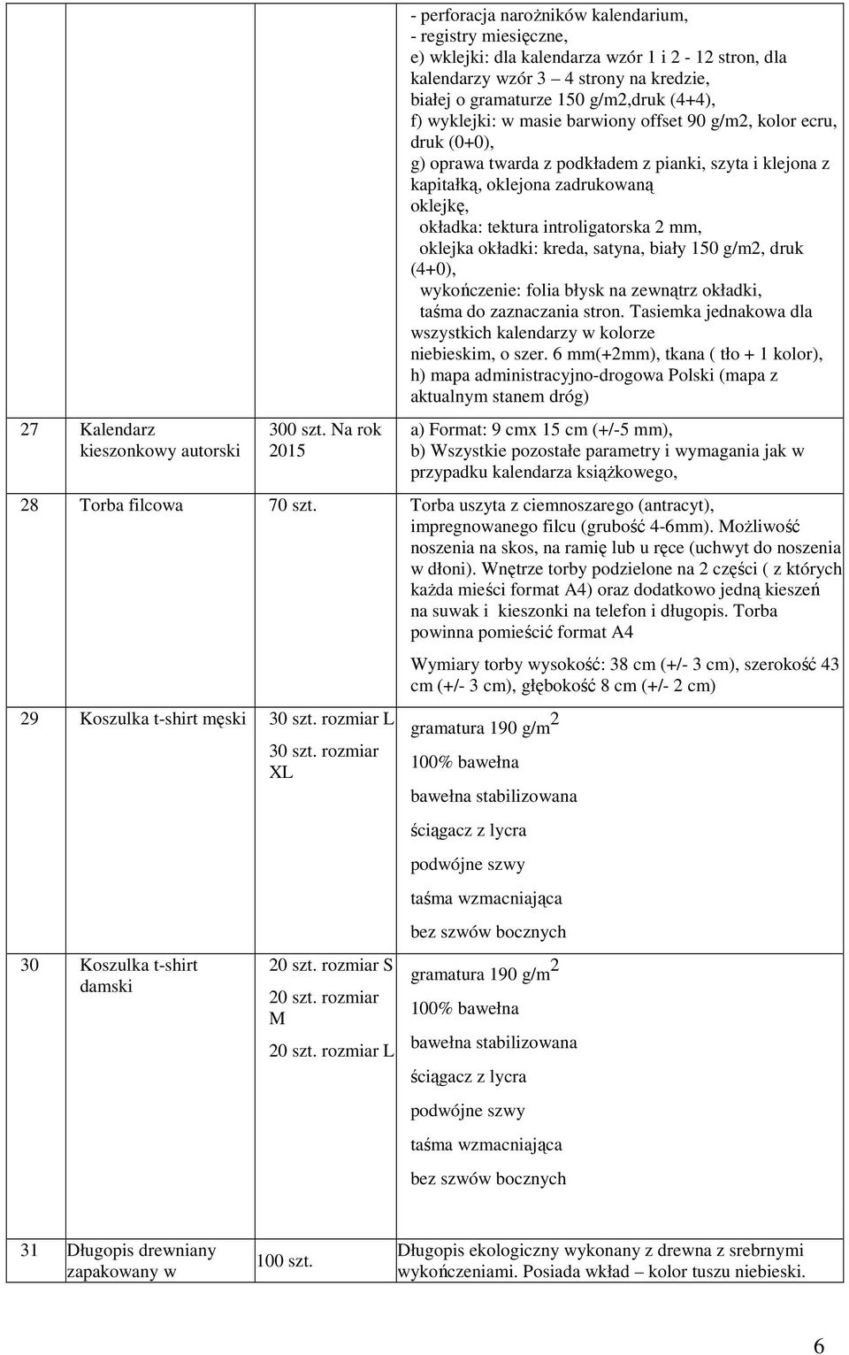 (4+4), f) wyklejki: w masie barwiony offset 90 g/m2, kolor ecru, druk (0+0), g) oprawa twarda z podkładem z pianki, szyta i klejona z kapitałką, oklejona zadrukowaną oklejkę, okładka: tektura