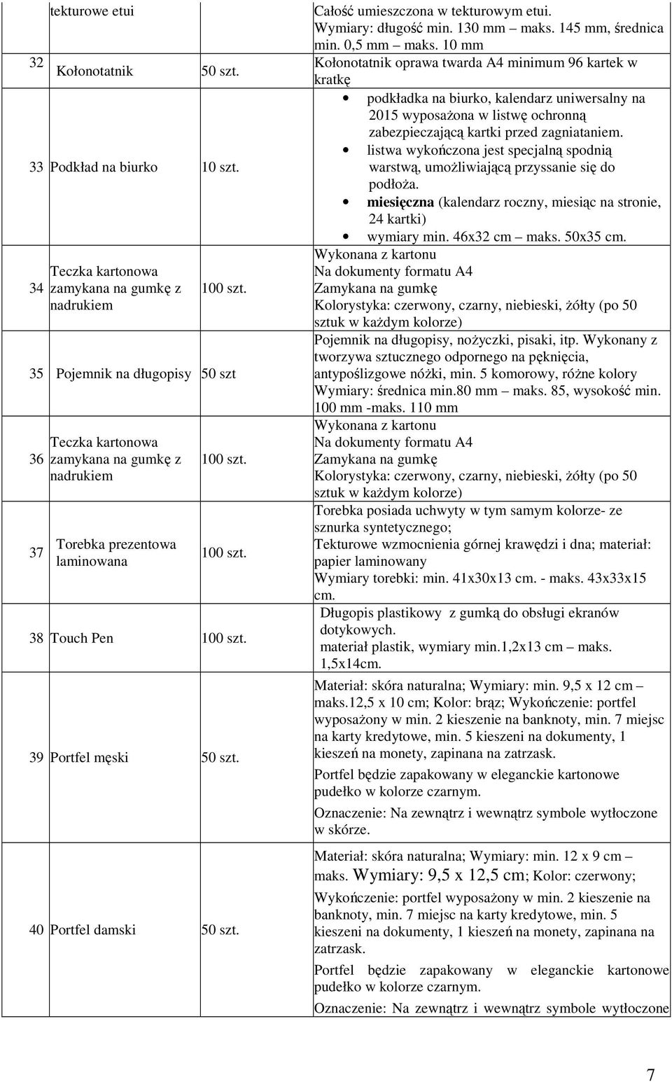 szt. 40 Portfel damski 50 szt. Całość umieszczona w tekturowym etui. Wymiary: długość min. 130 mm maks. 145 mm, średnica min. 0,5 mm maks.