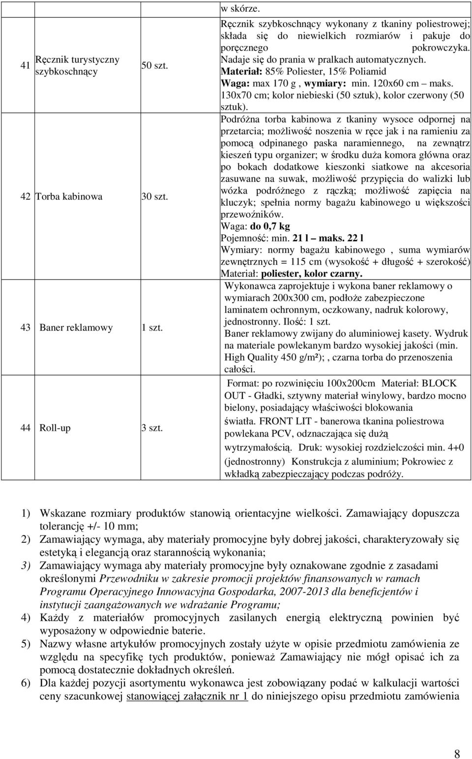 Materiał: 85% Poliester, 15% Poliamid Waga: max 170 g, wymiary: min. 120x60 cm maks. 130x70 cm; kolor niebieski (50 sztuk), kolor czerwony (50 sztuk).