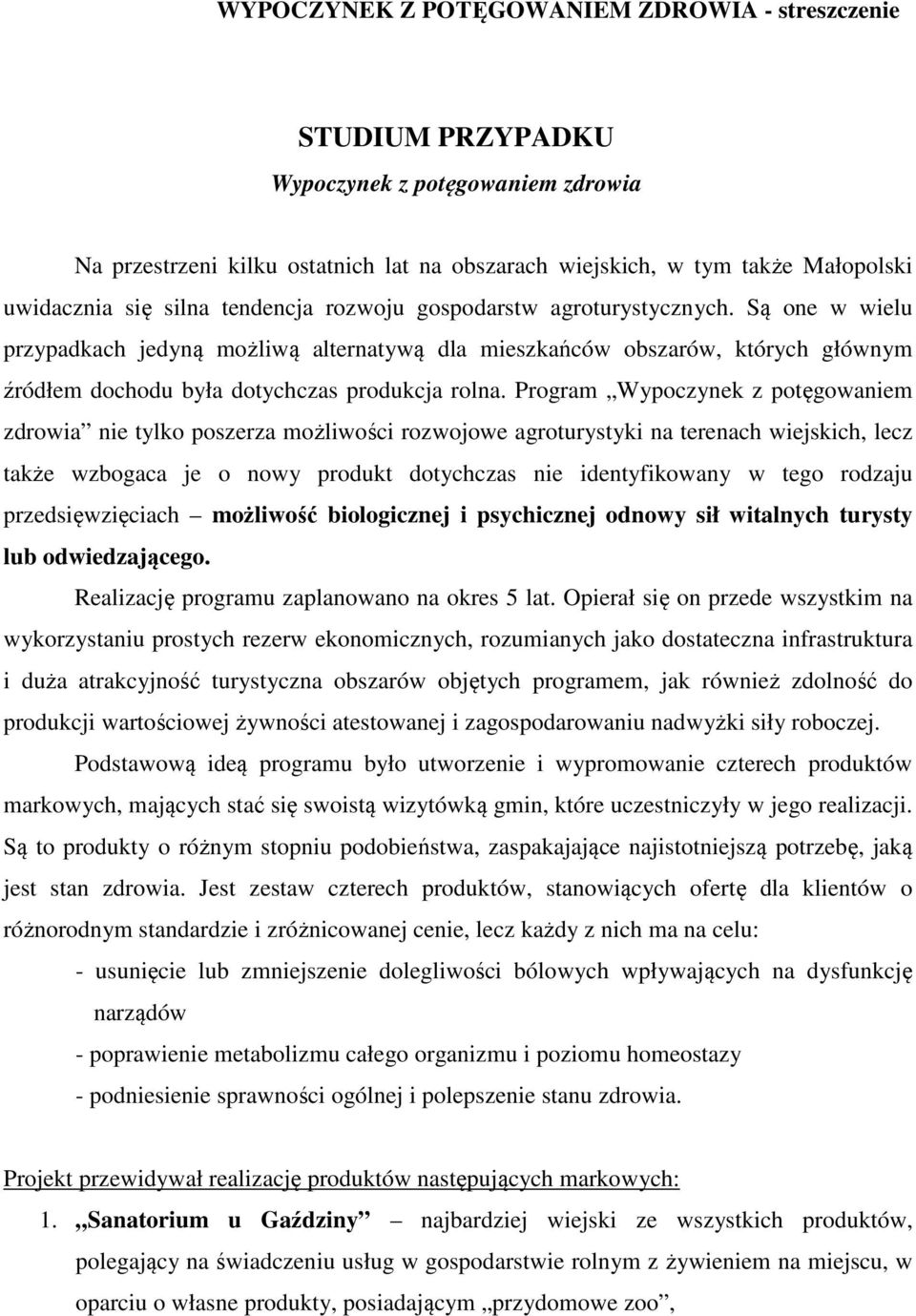 Program Wypoczynek z potęgowaniem zdrowia nie tylko poszerza możliwości rozwojowe agroturystyki na terenach wiejskich, lecz także wzbogaca je o nowy produkt dotychczas nie identyfikowany w tego