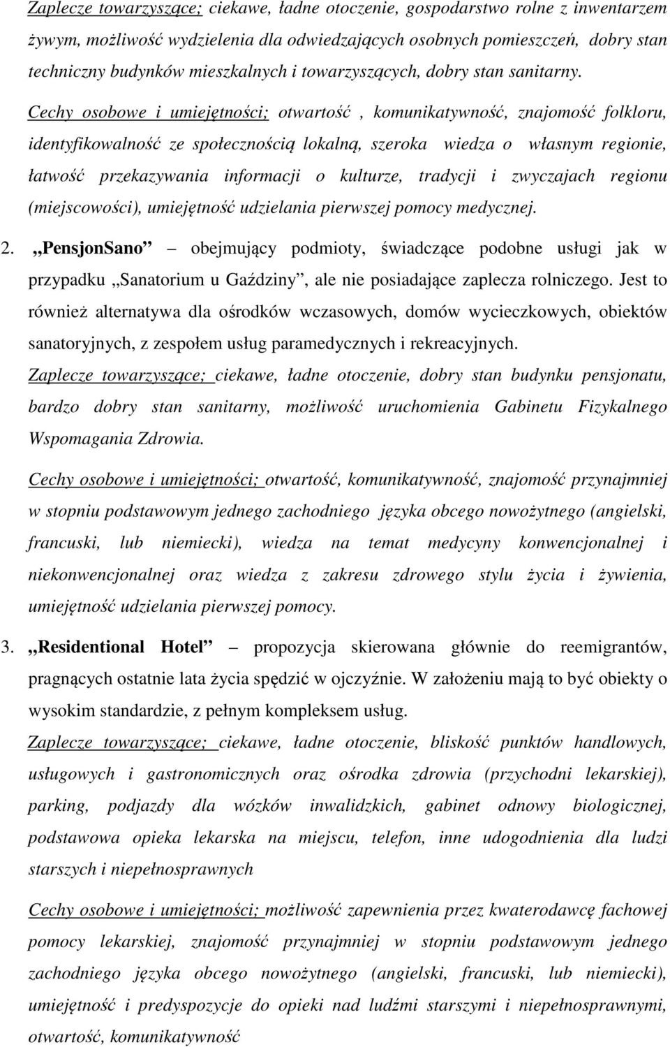 Cechy osobowe i umiejętności; otwartość, komunikatywność, znajomość folkloru, identyfikowalność ze społecznością lokalną, szeroka wiedza o własnym regionie, łatwość przekazywania informacji o