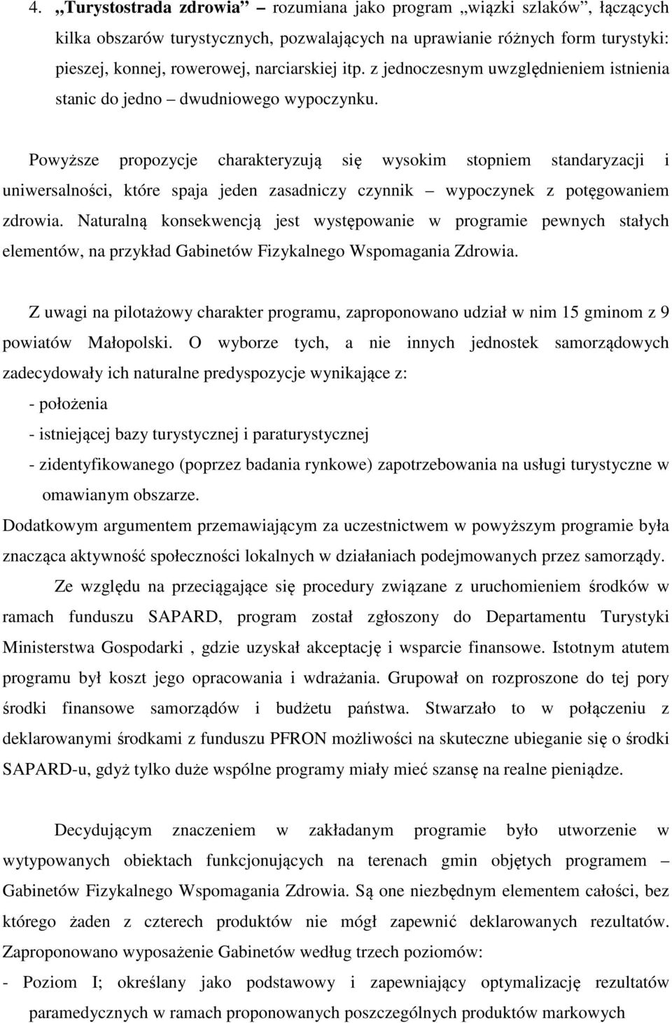 Powyższe propozycje charakteryzują się wysokim stopniem standaryzacji i uniwersalności, które spaja jeden zasadniczy czynnik wypoczynek z potęgowaniem zdrowia.