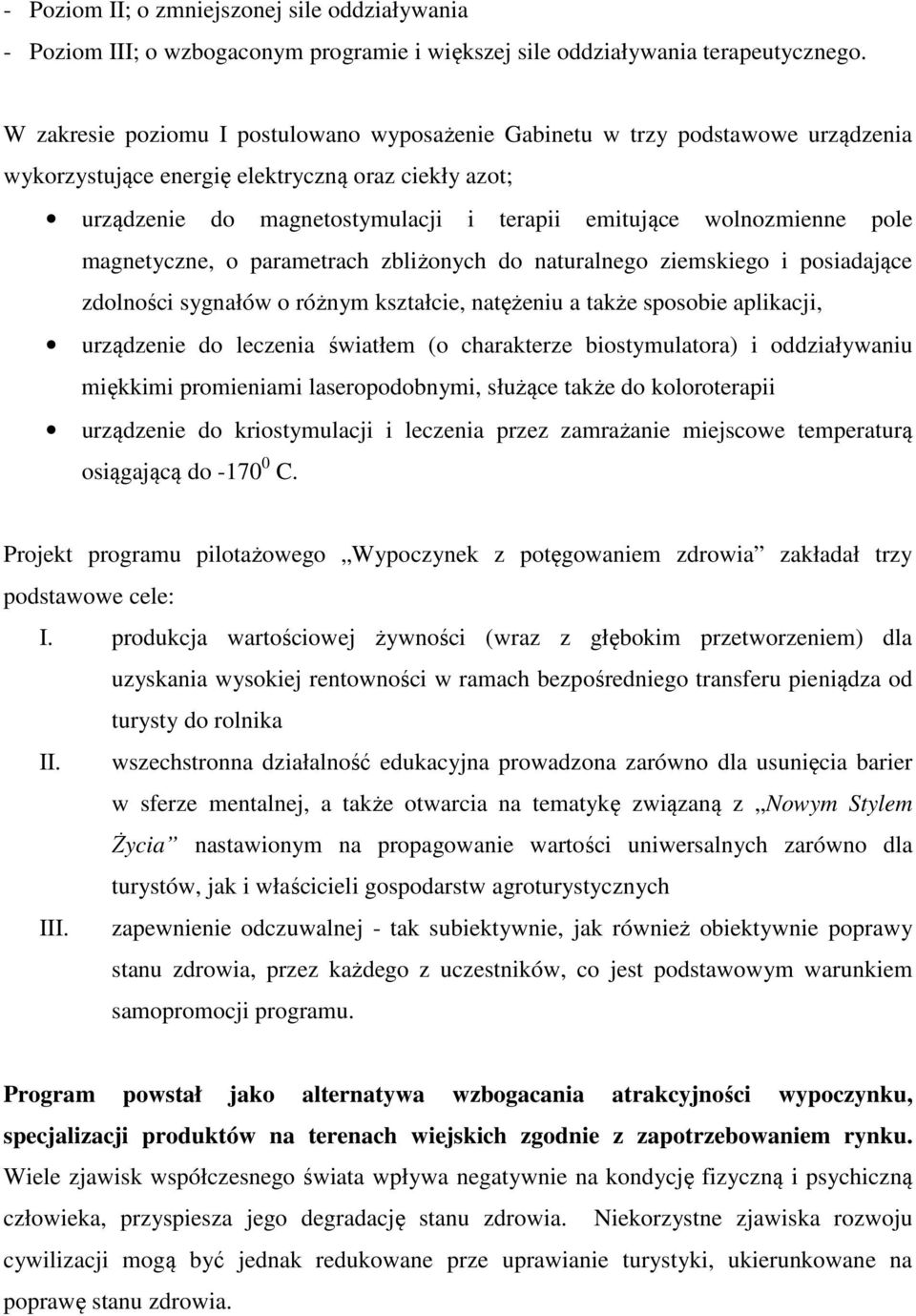 wolnozmienne pole magnetyczne, o parametrach zbliżonych do naturalnego ziemskiego i posiadające zdolności sygnałów o różnym kształcie, natężeniu a także sposobie aplikacji, urządzenie do leczenia