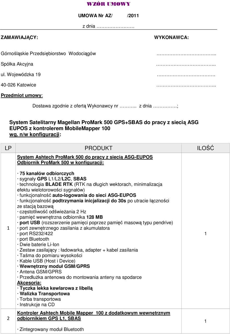 n/w konfiguracji: LP PRODUKT ILOŚĆ System Ashtech ProMark 500 do pracy z siecią ASG-EUPOS Odbiornik ProMark 500 w konfiguracji: 2 75 kanałów odbiorczych sygnały GPS L/L2/L2C, SBAS technologia BLADE