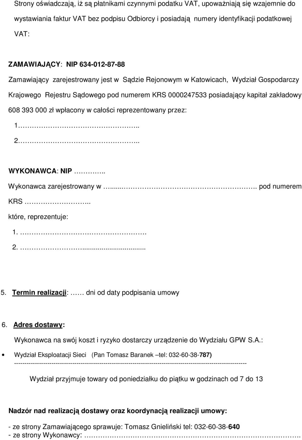 wpłacony w całości reprezentowany przez:.. 2.. WYKONAWCA: NIP.. Wykonawca zarejestrowany w.... pod numerem KRS.. które, reprezentuje:.. 2.... 5. Termin realizacji: dni od daty podpisania umowy 6.