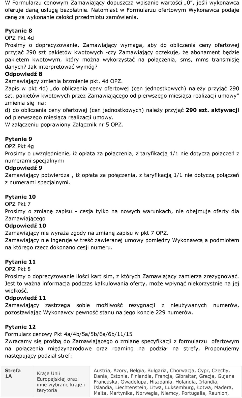 Pytanie 8 OPZ Pkt 4d Prosimy o doprecyzowanie, Zamawiający wymaga, aby do obliczenia ceny ofertowej przyjąć 290 szt pakietów kwotowych -czy Zamawiający oczekuje, Ŝe abonament będzie pakietem