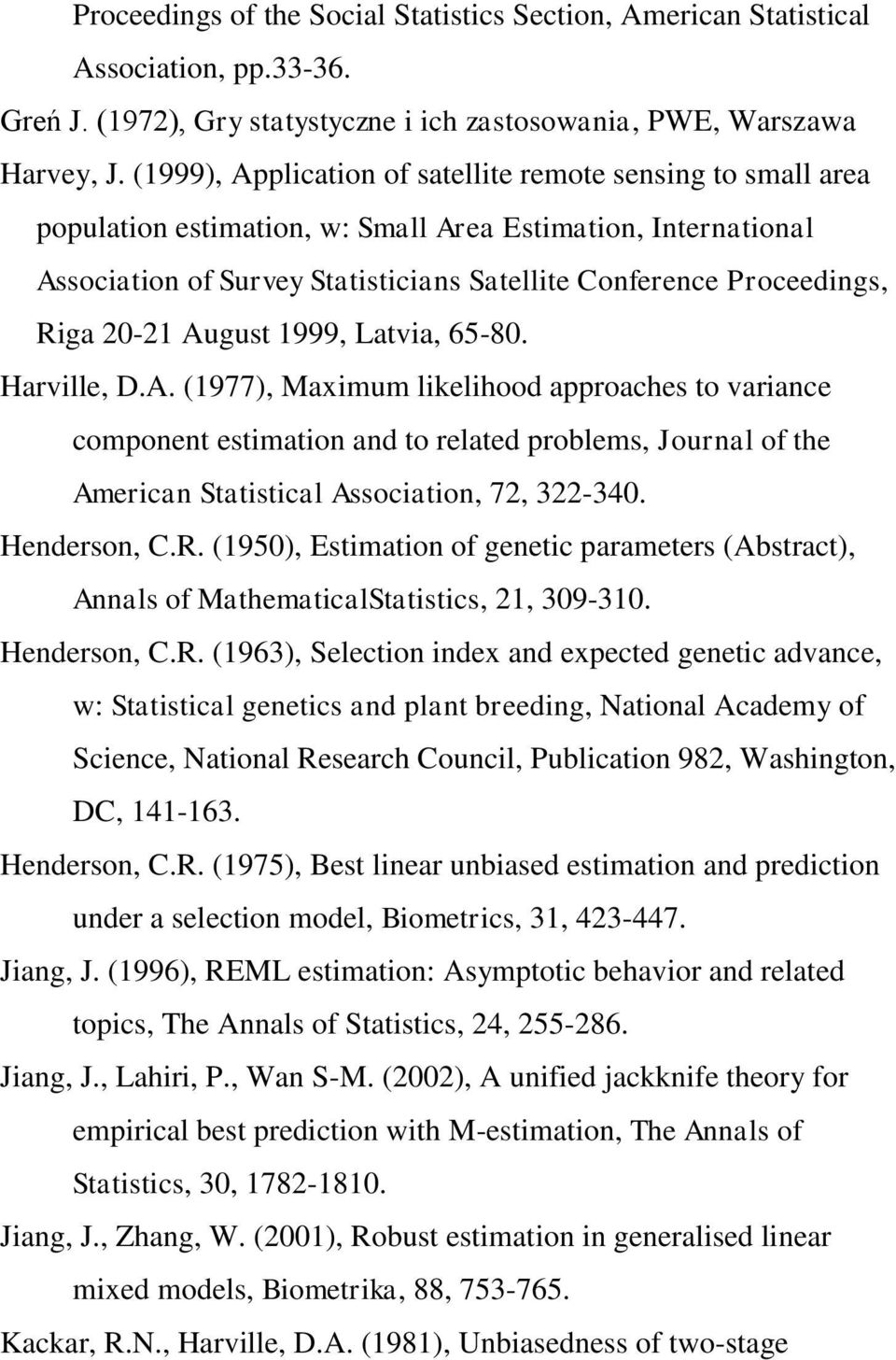 20-21 August 1999, Latvia, 65-80. Harville, D.A. (1977), Maximum likelihood approaches to variance component estimation and to related problems, Journal of the American Statistical Association, 72, 322-340.
