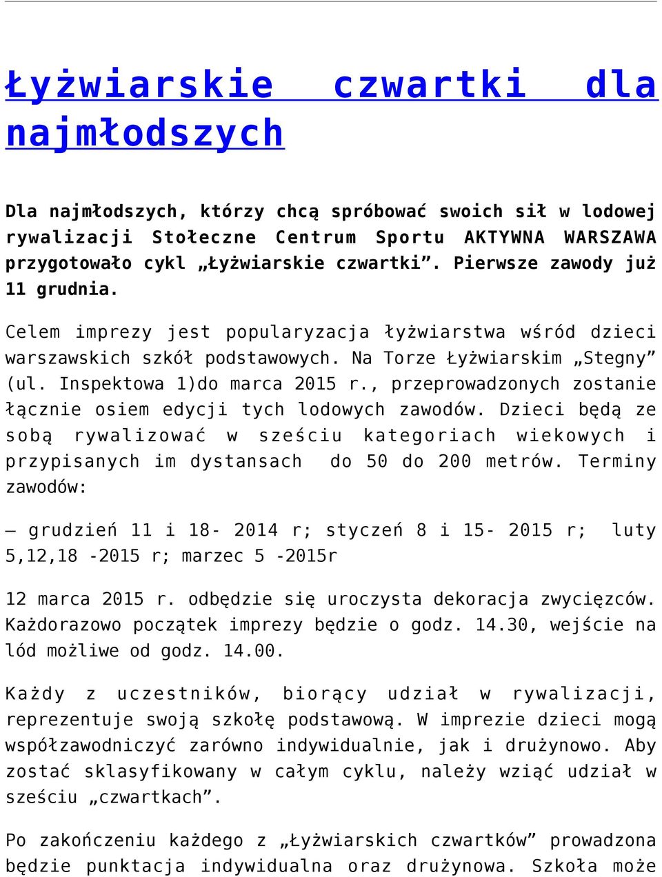, przeprowadzonych zostanie łącznie osiem edycji tych lodowych zawodów. Dzieci będą ze sobą rywalizować w sześciu kategoriach wiekowych i przypisanych im dystansach do 50 do 200 metrów.