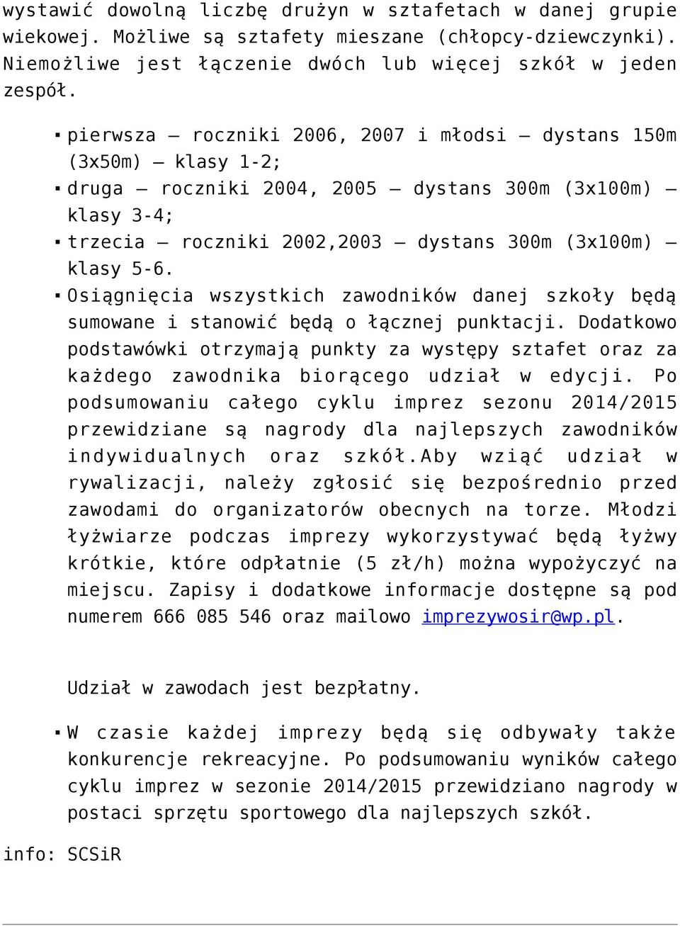 Osiągnięcia wszystkich zawodników danej szkoły będą sumowane i stanowić będą o łącznej punktacji.
